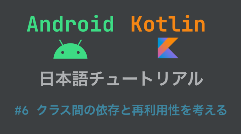 Android Kotlin日本語チュートリアル-⑥クラス間の依存と再利用性を考える