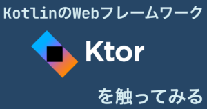 KotlinのWebフレームワークKtorを触ってみる